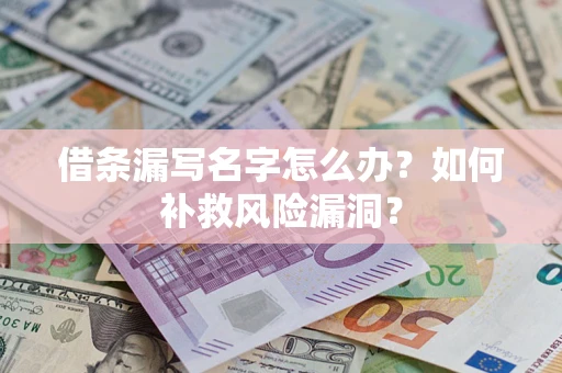 北京借条漏写名字怎么办？如何补救风险漏洞？