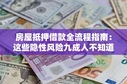 北京房屋抵押借款全流程指南：这些隐性风险九成人不知道