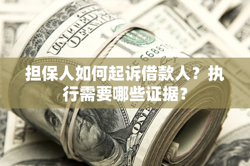 北京担保人如何起诉借款人？执行需要哪些证据？