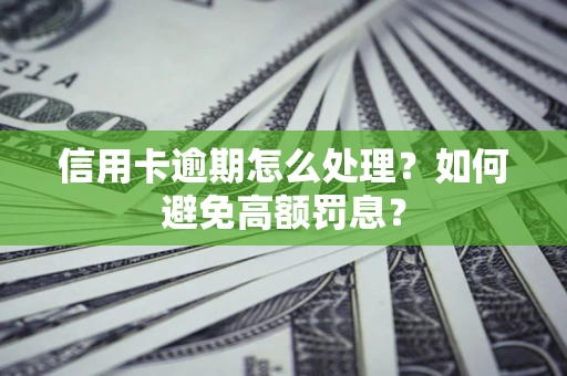 北京信用卡逾期怎么处理？如何避免高额罚息？