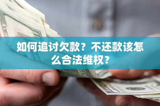 北京如何追讨欠款？不还款该怎么合法维权？