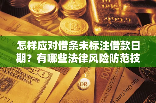 北京怎样应对借条未标注借款日期？有哪些法律风险防范技巧？