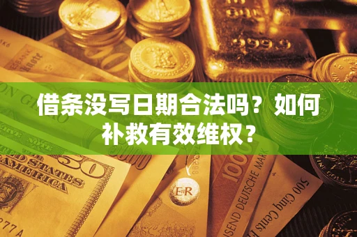 北京借条没写日期合法吗？如何补救有效维权？