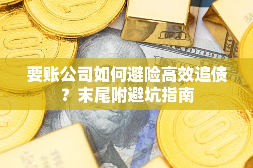 北京要账公司如何避险高效追债？末尾附避坑指南