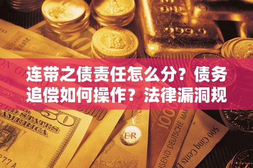 北京连带之债责任怎么分？债务追偿如何操作？法律漏洞规避指南