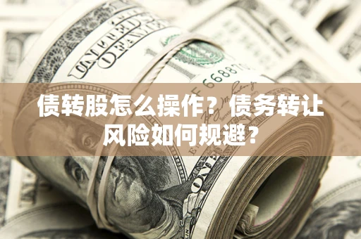 北京债转股怎么操作？债务转让风险如何规避？