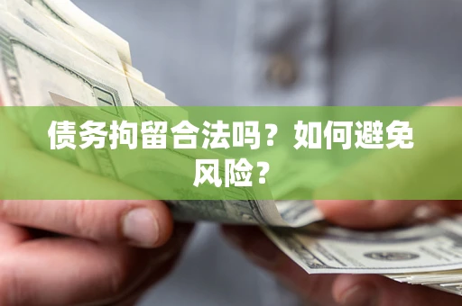 北京债务拘留合法吗？如何避免风险？