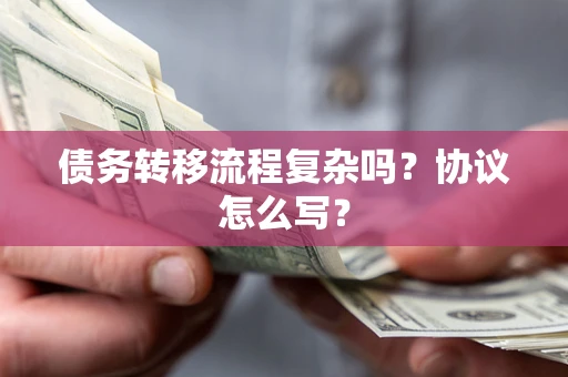 北京债务转移流程复杂吗？协议怎么写？