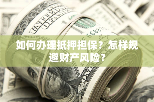 北京如何办理抵押担保？怎样规避财产风险？