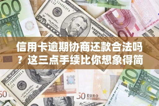 北京信用卡逾期协商还款合法吗？这三点手续比你想象得简单