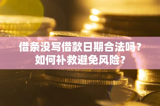 北京借条没写借款日期合法吗？如何补救避免风险？