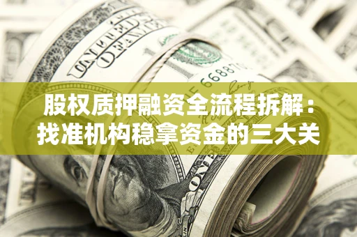 北京股权质押融资全流程拆解：找准机构稳拿资金的三大关键