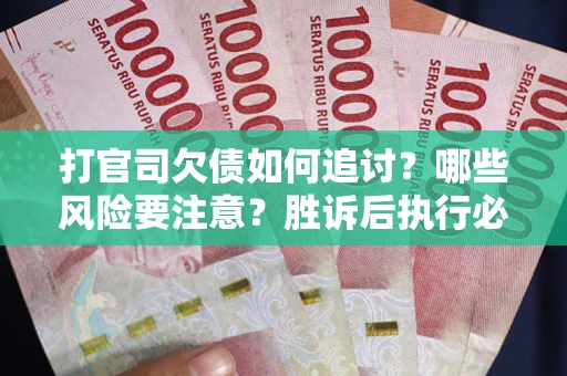 北京打官司欠债如何追讨？哪些风险要注意？胜诉后执行必看！