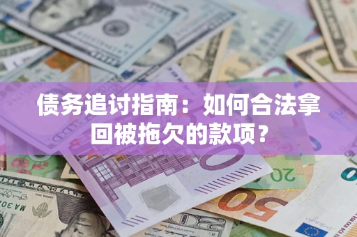 北京债务追讨指南：如何合法拿回被拖欠的款项？