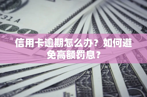 北京信用卡逾期怎么办？如何避免高额罚息？