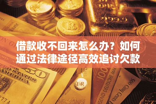北京借款收不回来怎么办?如何通过法律途径高效追讨欠款? 北京借款收不回来怎么办?如何通过法律途径高效追讨欠款?