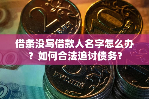 北京借条没写借款人名字怎么办？如何合法追讨债务？