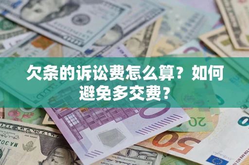 北京欠条的诉讼费怎么算？如何避免多交费？