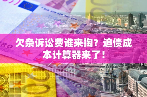 北京欠条诉讼费谁来掏？追债成本计算器来了！