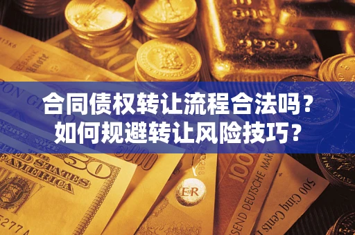 北京合同债权转让流程合法吗？如何规避转让风险技巧？