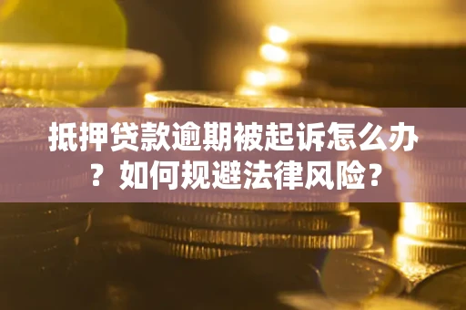 北京抵押贷款逾期被起诉怎么办？如何规避法律风险？