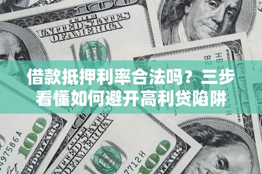北京借款抵押利率合法吗？三步看懂如何避开高利贷陷阱