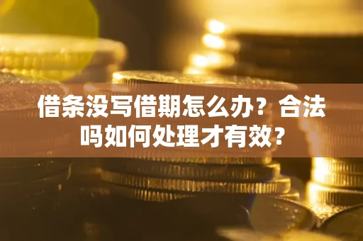北京借条没写借期怎么办？合法吗如何处理才有效？