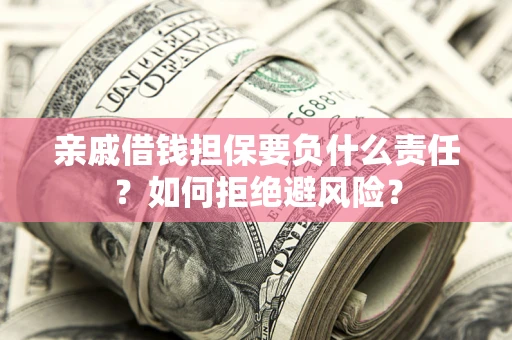 北京亲戚借钱担保要负什么责任？如何拒绝避风险？