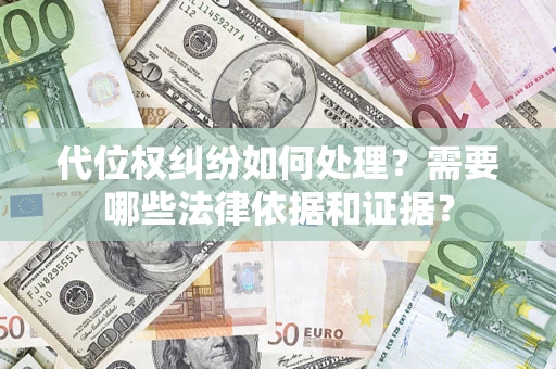 北京代位权纠纷如何处理？需要哪些法律依据和证据？