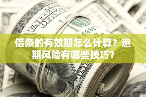 北京借条的有效期怎么计算？逾期风险有哪些技巧？