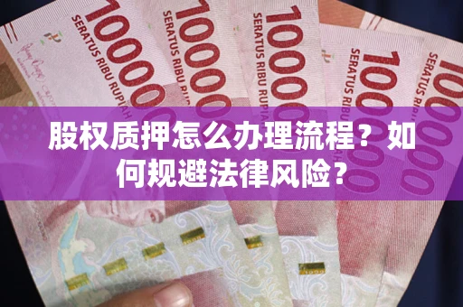 北京股权质押怎么办理流程？如何规避法律风险？
