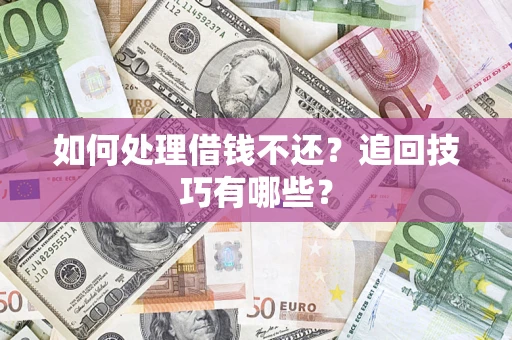 北京如何处理借钱不还？追回技巧有哪些？