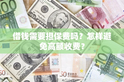 北京借钱需要担保费吗？怎样避免高额收费？