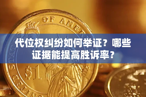 北京代位权纠纷如何举证？哪些证据能提高胜诉率？