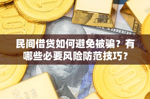 北京民间借贷如何避免被骗？有哪些必要风险防范技巧？