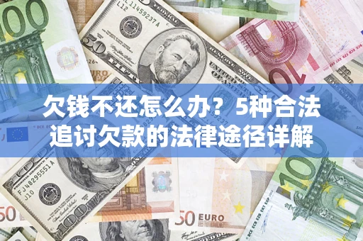 北京欠钱不还怎么办？5种合法追讨欠款的法律途径详解
