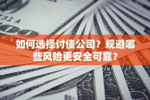 北京如何选择讨债公司？规避哪些风险更安全可靠？