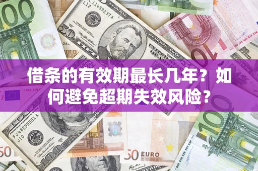北京借条的有效期最长几年？如何避免超期失效风险？