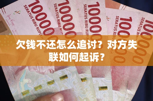 北京欠钱不还怎么追讨？对方失联如何起诉？