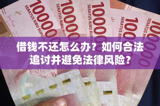 北京借钱不还怎么办？如何合法追讨并避免法律风险？
