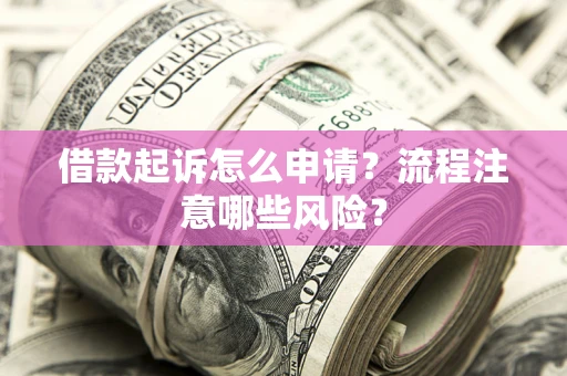 北京借款起诉怎么申请？流程注意哪些风险？