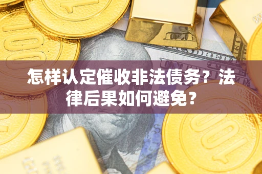 北京怎样认定催收非法债务？法律后果如何避免？