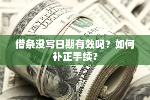 北京借条没写日期有效吗？如何补正手续？