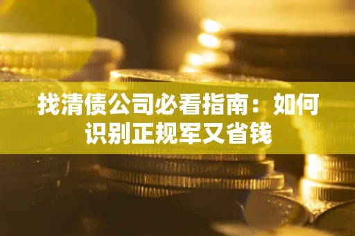 北京找清债公司必看指南：如何识别正规军又省钱