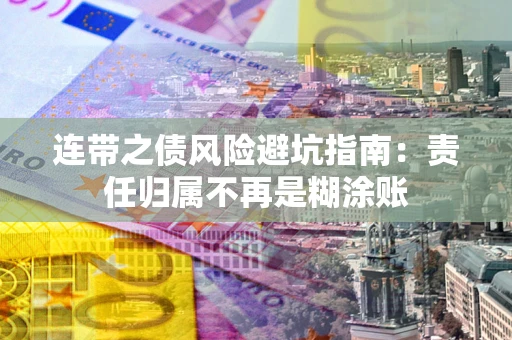 北京连带之债风险避坑指南：责任归属不再是糊涂账