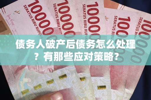 北京债务人破产后债务怎么处理？有那些应对策略？